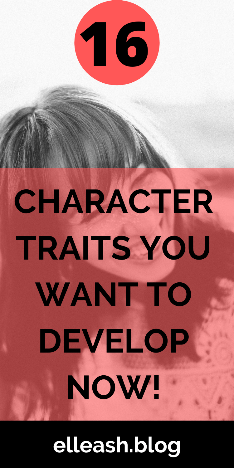 16 CHARACTER TRAITS YOU WANT TO DEVELOP NOW! More on elleash.blog