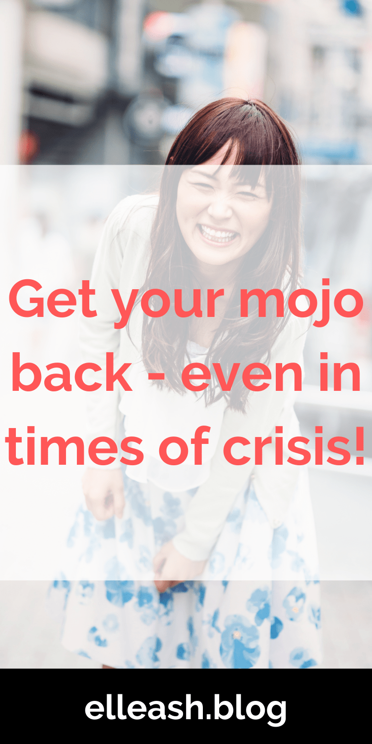 GET YOUR MOJO BACK EVEN IN TIMES OF CRISIS. More on elleash.blog