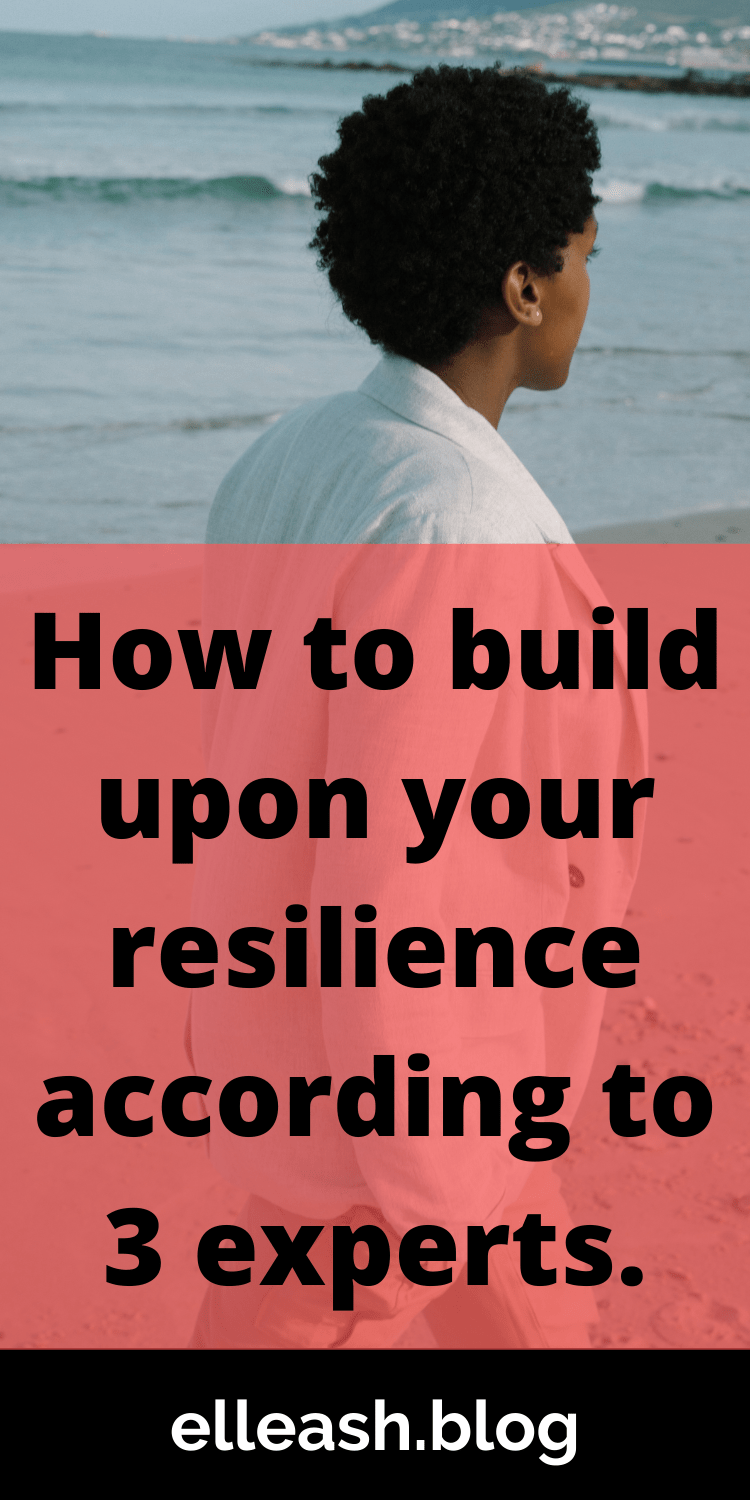 HOW TO BUILD UPON YOUR RESILIENCE ACCORDING TO 3 EXPERTS. More on elleash.blog