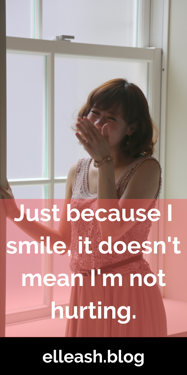 JUST BECAUSE I'M SMILING IT DOESN'T MEAN I'M NOT HURTING. More at elleash.blog