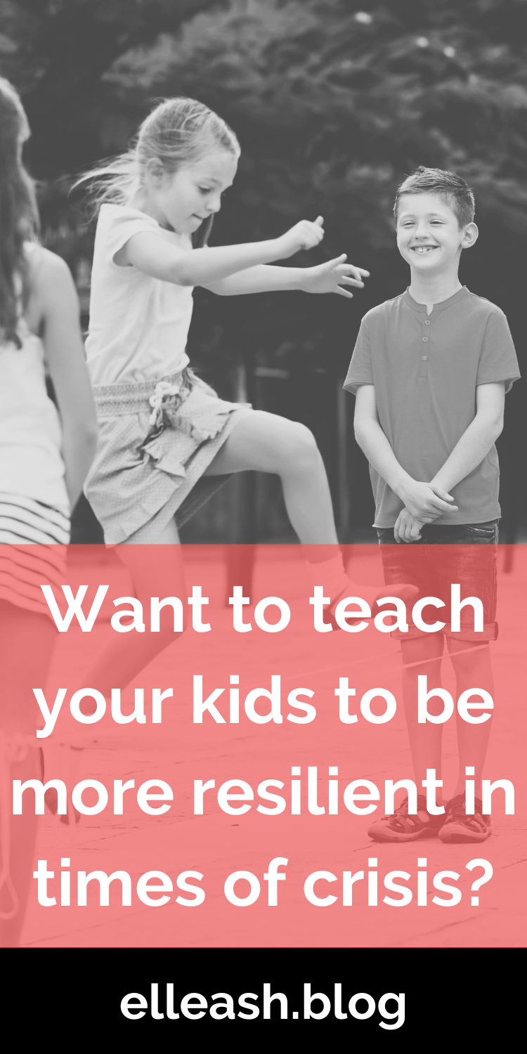 WANT TO TEACH YOUR KIDS TO BE MORE RESILIENT IN TIMES OF CRISIS? More on elleash.blog
