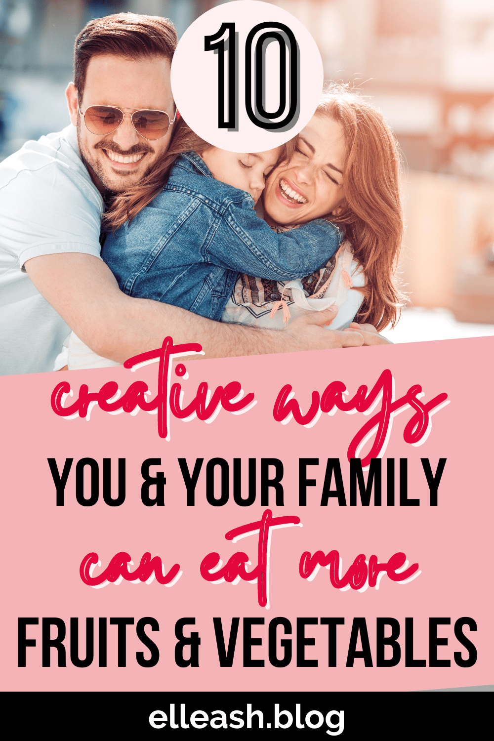 10 CREATIVE WAYS YOU & YOUR FAMILY CAN EAT MORE FRUITS & VEGETABLES